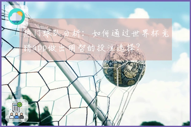 热门球队分析：如何通过世界杯竞猜app做出明智的投注选择？
