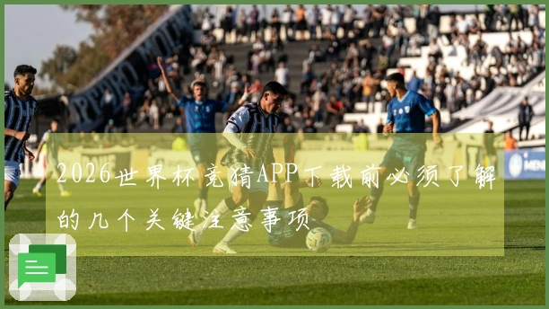2026世界杯竞猜APP下载前必须了解的几个关键注意事项