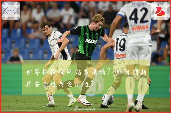 世界杯投注网站靠谱吗？如何判断其安全性与合法性？