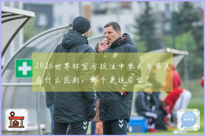 2026世界杯官方投注中单关与串关有什么区别，哪个更适合你？